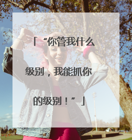 “你管我什么级别，我能抓你的级别！”