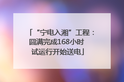 “宁电入湘”工程：圆满完成168小时 试运行开始送电