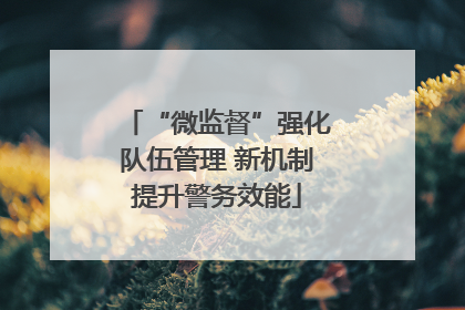 “微监督”强化队伍管理 新机制提升警务效能