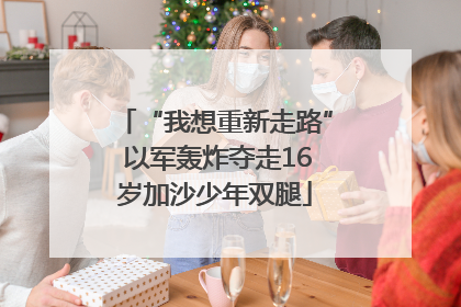 “我想重新走路” 以军轰炸夺走16岁加沙少年双腿