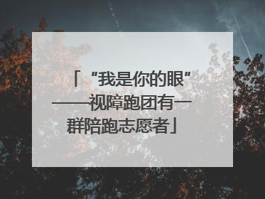 “我是你的眼”——视障跑团有一群陪跑志愿者