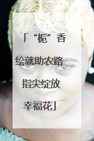 “栀”香绘就助农路 指尖绽放幸福花