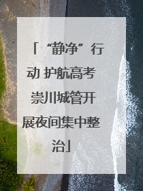 “静净”行动 护航高考 崇川城管开展夜间集中整治