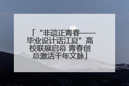 “非遗正青春——毕业设计话江夏”高校联展启幕 青春创意激活千年文脉