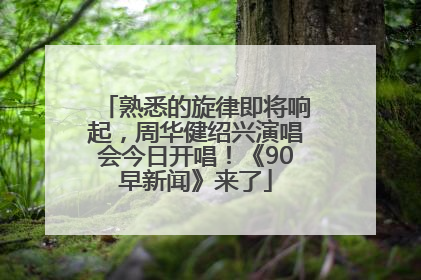熟悉的旋律即将响起，周华健绍兴演唱会今日开唱！《90早新闻》来了
