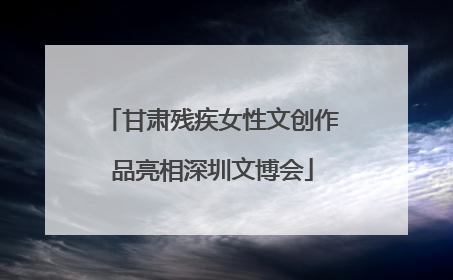甘肃残疾女性文创作品亮相深圳文博会