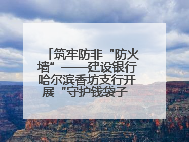 筑牢防非“防火墙”——建设银行哈尔滨香坊支行开展“守护钱袋子 护好幸福家”集中宣传日活动