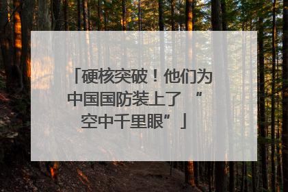 硬核突破！他们为中国国防装上了 “空中千里眼”