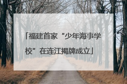 福建首家“少年海事学校”在连江揭牌成立