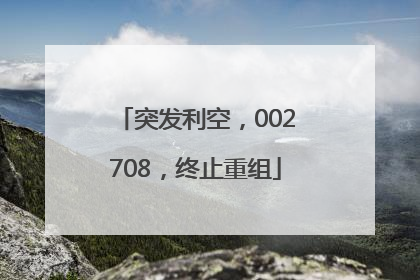 突发利空，002708，终止重组