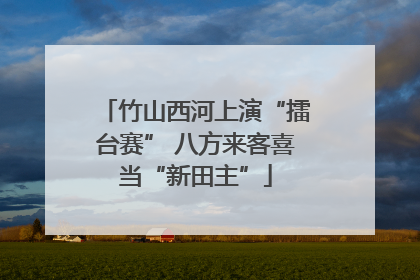 竹山西河上演“擂台赛” 八方来客喜当“新田主”