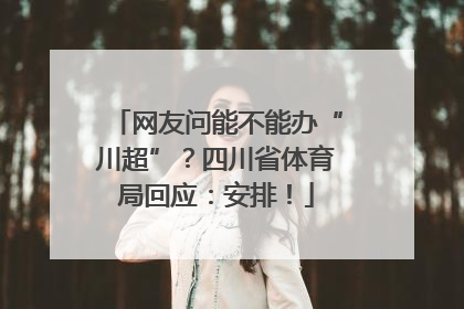 网友问能不能办“川超”？四川省体育局回应：安排！