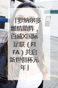 罗纳尔多燃情助阵，百威X国际足联（FIFA）共启新世俱杯元年