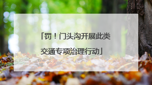 罚！门头沟开展此类交通专项治理行动