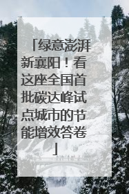 绿意澎湃新襄阳！看这座全国首批碳达峰试点城市的节能增效答卷