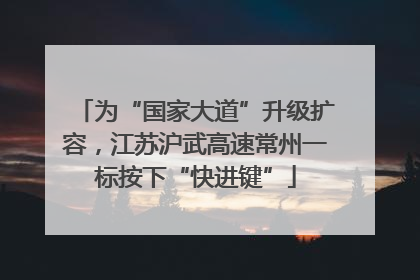 为“国家大道”升级扩容，江苏沪武高速常州一标按下“快进键”