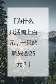 为什么一只活鸭上百元，一只烤鸭只要25元？