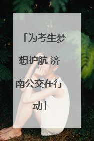 为考生梦想护航 济南公交在行动