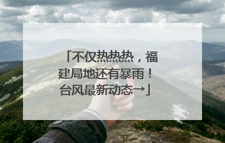 不仅热热热，福建局地还有暴雨！台风最新动态→