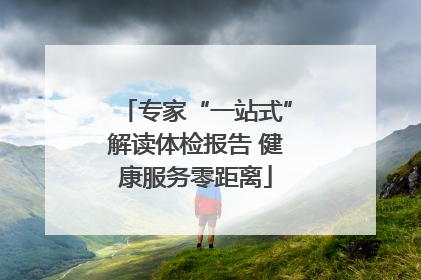 专家“一站式”解读体检报告 健康服务零距离