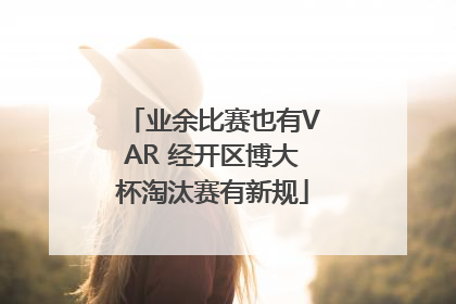 业余比赛也有VAR 经开区博大杯淘汰赛有新规