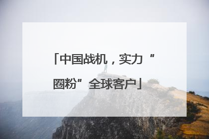 中国战机，实力“圈粉”全球客户