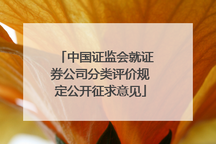 中国证监会就证券公司分类评价规定公开征求意见