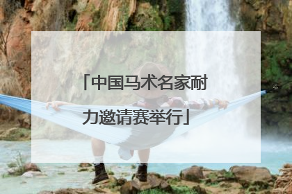 中国马术名家耐力邀请赛举行