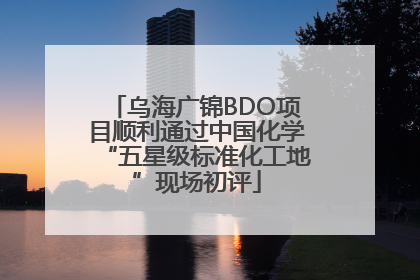 乌海广锦BDO项目顺利通过中国化学“五星级标准化工地”现场初评
