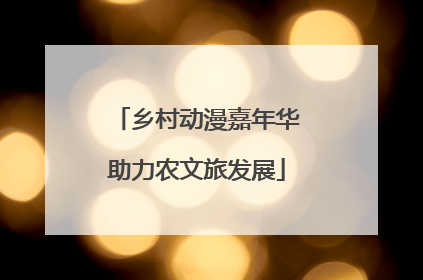 乡村动漫嘉年华助力农文旅发展