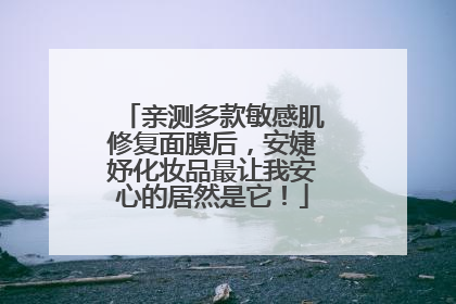 亲测多款敏感肌修复面膜后，安婕妤化妆品最让我安心的居然是它！