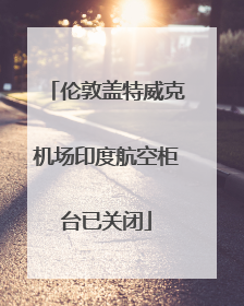 伦敦盖特威克机场印度航空柜台已关闭