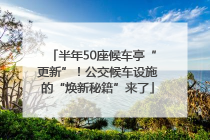 半年50座候车亭“更新”！公交候车设施的“焕新秘籍”来了