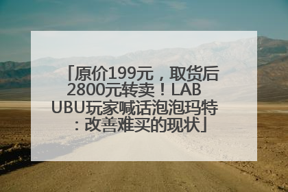 原价199元，取货后2800元转卖！LABUBU玩家喊话泡泡玛特：改善难买的现状