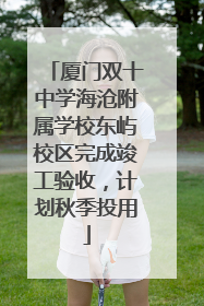 厦门双十中学海沧附属学校东屿校区完成竣工验收，计划秋季投用