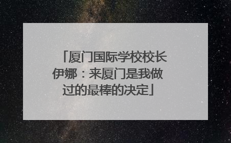厦门国际学校校长伊娜：来厦门是我做过的最棒的决定