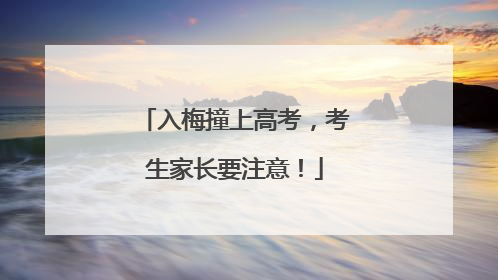 入梅撞上高考，考生家长要注意！