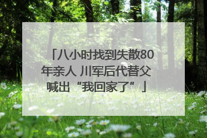 八小时找到失散80年亲人 川军后代替父喊出“我回家了”