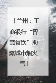 兰州：工商银行“智慧餐饮”助燃城市烟火气