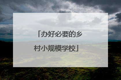 办好必要的乡村小规模学校