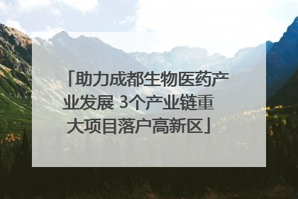 助力成都生物医药产业发展 3个产业链重大项目落户高新区