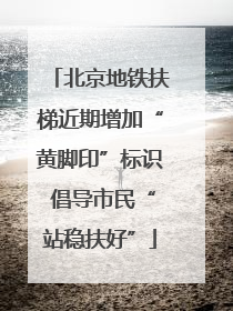北京地铁扶梯近期增加“黄脚印”标识 倡导市民“站稳扶好”