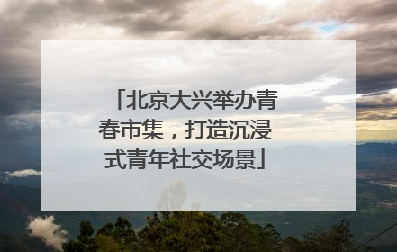 北京大兴举办青春市集，打造沉浸式青年社交场景
