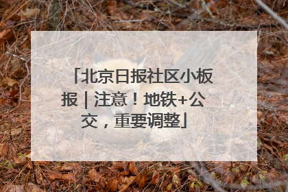 北京日报社区小板报｜注意！地铁+公交，重要调整