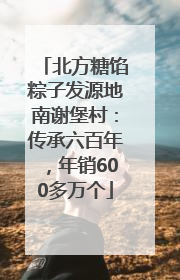 北方糖馅粽子发源地南谢堡村：传承六百年，年销600多万个