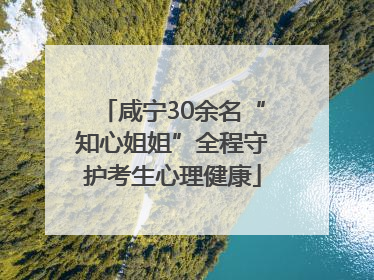咸宁30余名“知心姐姐”全程守护考生心理健康
