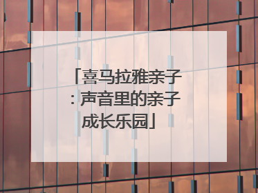 喜马拉雅亲子：声音里的亲子成长乐园