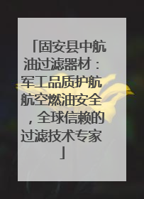 固安县中航油过滤器材：军工品质护航航空燃油安全，全球信赖的过滤技术专家