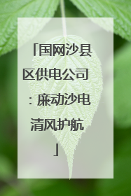 国网沙县区供电公司：廉动沙电 清风护航