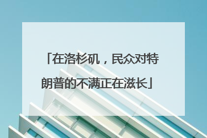 在洛杉矶，民众对特朗普的不满正在滋长